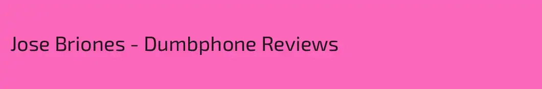 Jose Briones - Dumbphone Reviews
